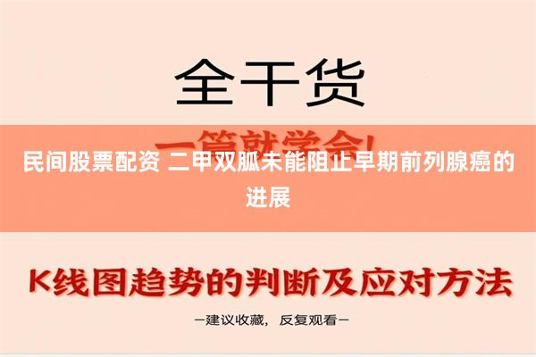 民间股票配资 二甲双胍未能阻止早期前列腺癌的进展