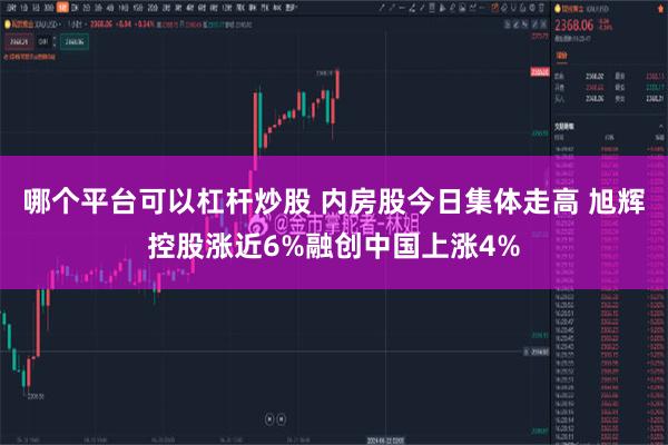 哪个平台可以杠杆炒股 内房股今日集体走高 旭辉控股涨近6%融创中国上涨4%