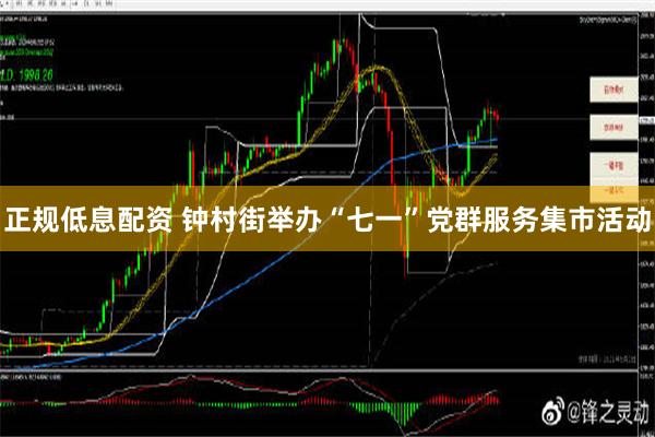 正规低息配资 钟村街举办“七一”党群服务集市活动