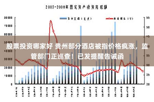 股票投资哪家好 贵州部分酒店被指价格疯涨，监管部门正巡查！已发提醒告诫函