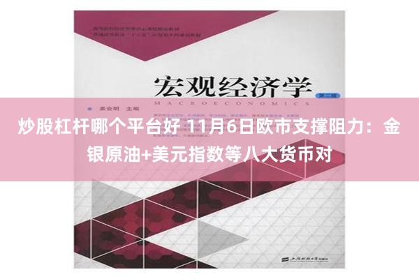 炒股杠杆哪个平台好 11月6日欧市支撑阻力：金银原油+美元指数等八大货币对