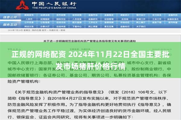 正规的网络配资 2024年11月22日全国主要批发市场猪肝价格行情