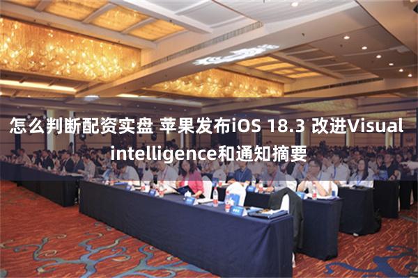 怎么判断配资实盘 苹果发布iOS 18.3 改进Visual intelligence和通知摘要